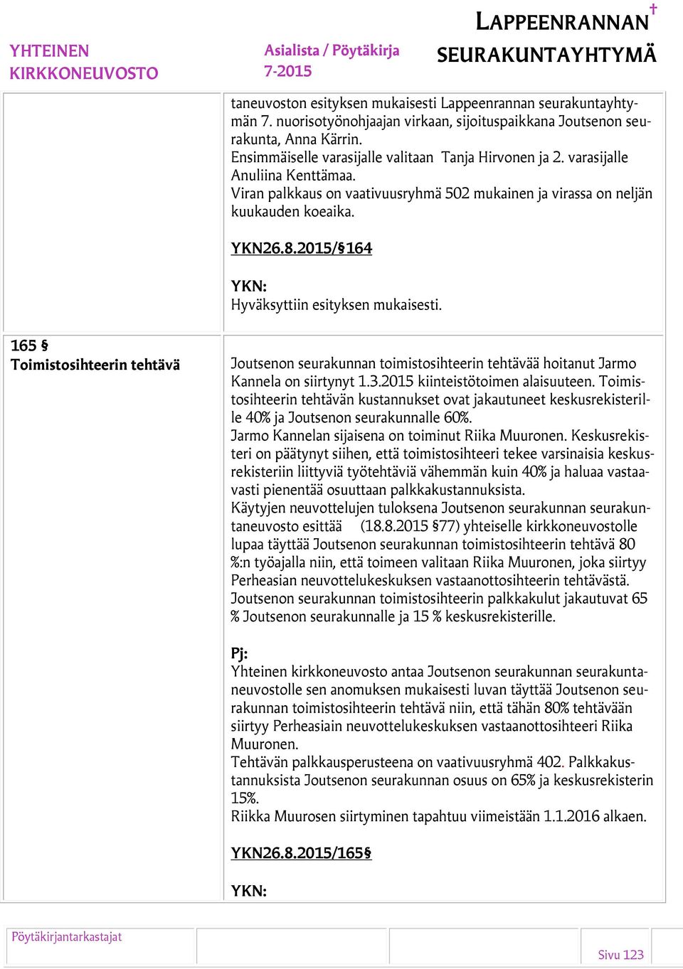 2015/ 164 165 Toimistosihteerin tehtävä Joutsenon seurakunnan toimistosihteerin tehtävää hoitanut Jarmo Kannela on siirtynyt 1.3.2015 kiinteistötoimen alaisuuteen.