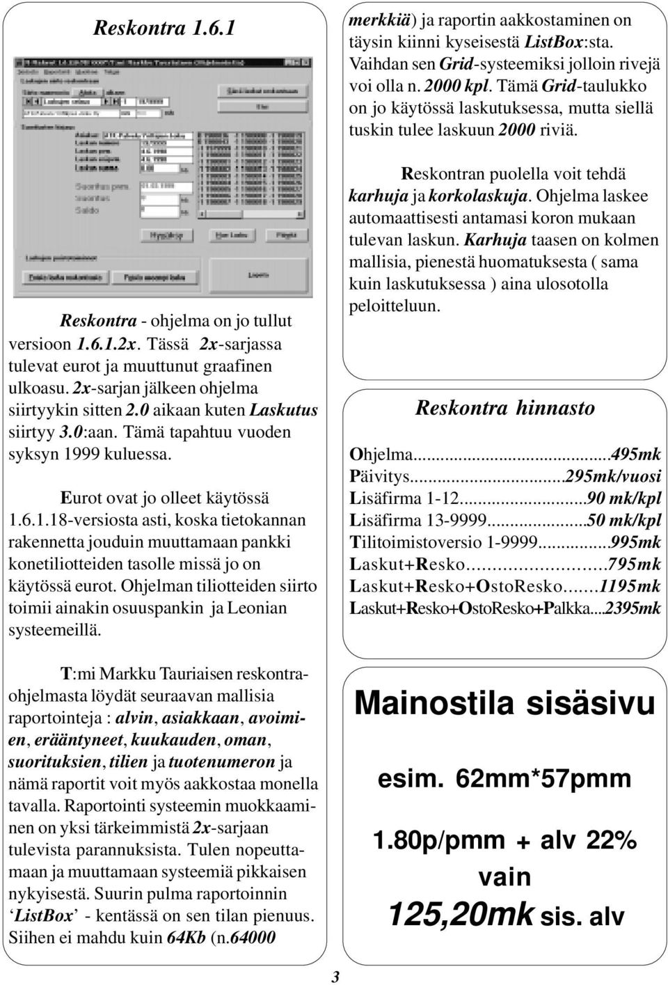 Ohjelman tiliotteiden siirto toimii ainakin osuuspankin ja Leonian systeemeillä.