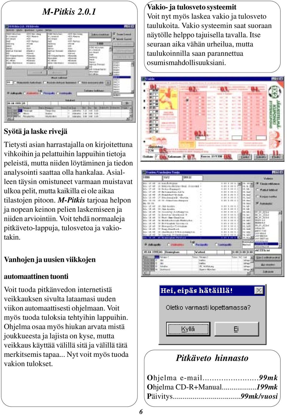 Syötä ja laske rivejä Tietysti asian harrastajalla on kirjoitettuna vihkoihin ja pelattuihin lappuihin tietoja peleistä, mutta niiden löytäminen ja tiedon analysointi saattaa olla hankalaa.