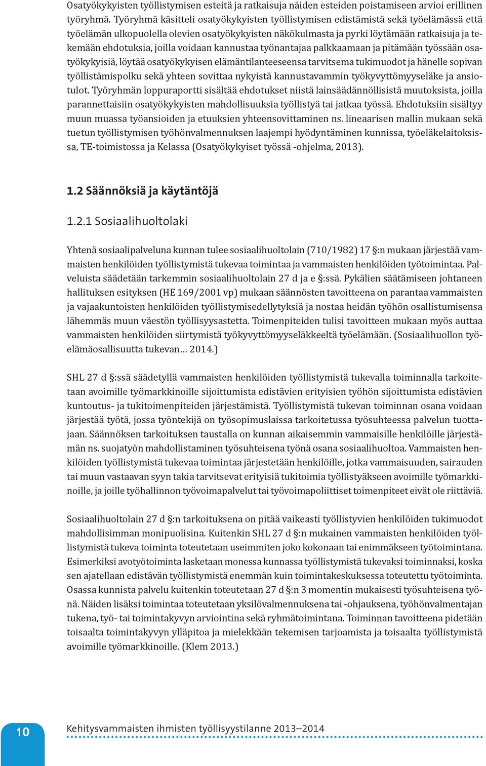 joilla voidaan kannustaa työnantajaa palkkaamaan ja pitämään työssään osatyökykyisiä, löytää osatyökykyisen elämäntilanteeseensa tarvitsema tukimuodot ja hänelle sopivan työllistämispolku sekä yhteen