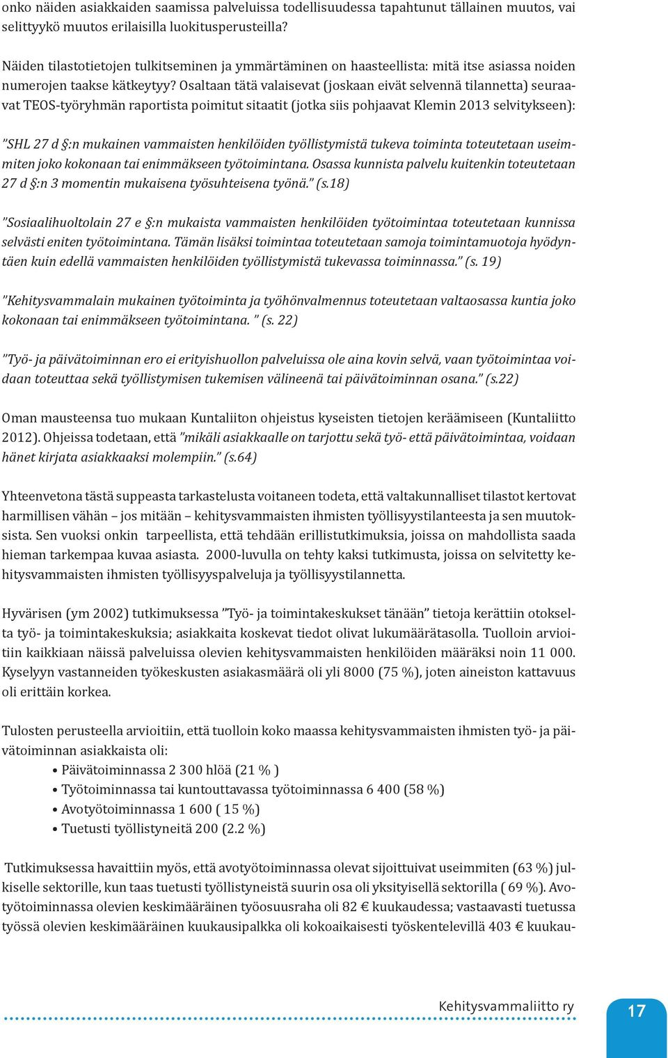 Osaltaan tätä valaisevat (joskaan eivät selvennä tilannetta) seuraavat TEOS-työryhmän raportista poimitut sitaatit (jotka siis pohjaavat Klemin 013 selvitykseen): SHL 7 d :n mukainen vammaisten