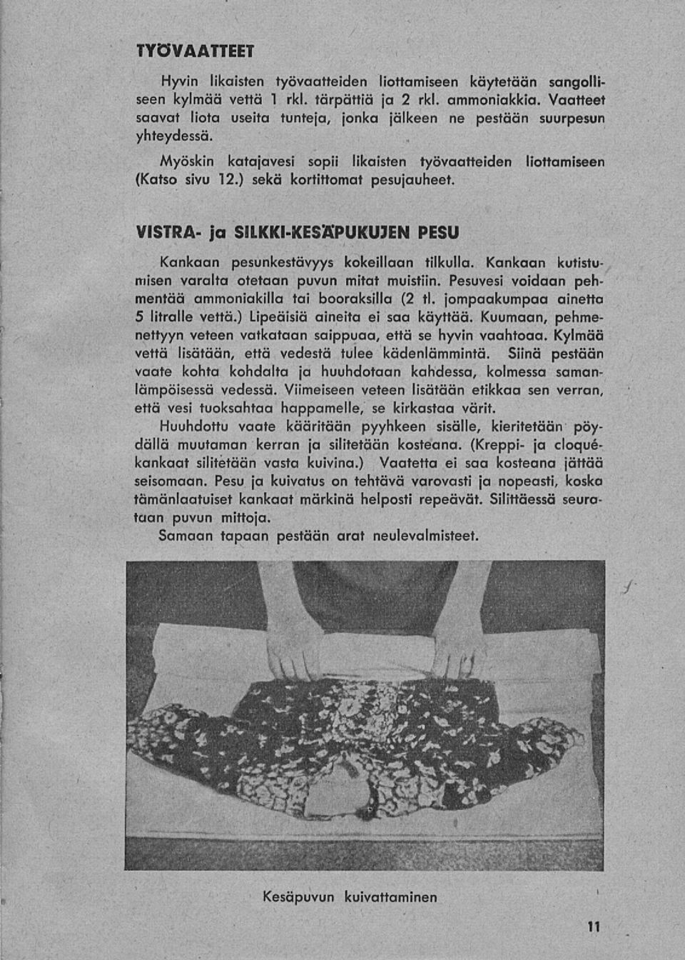 VISTRA- ja SILKKI-KESÄPUKUJEN PESU Kankaan pesunkestävyys kokeillaan tilkulla. Kankaan kutistumisen varalta otetaan puvun mitat muistiin. Pesuvesi voidaan pehmentää ammoniakilla tai booraksilla (2 tl.