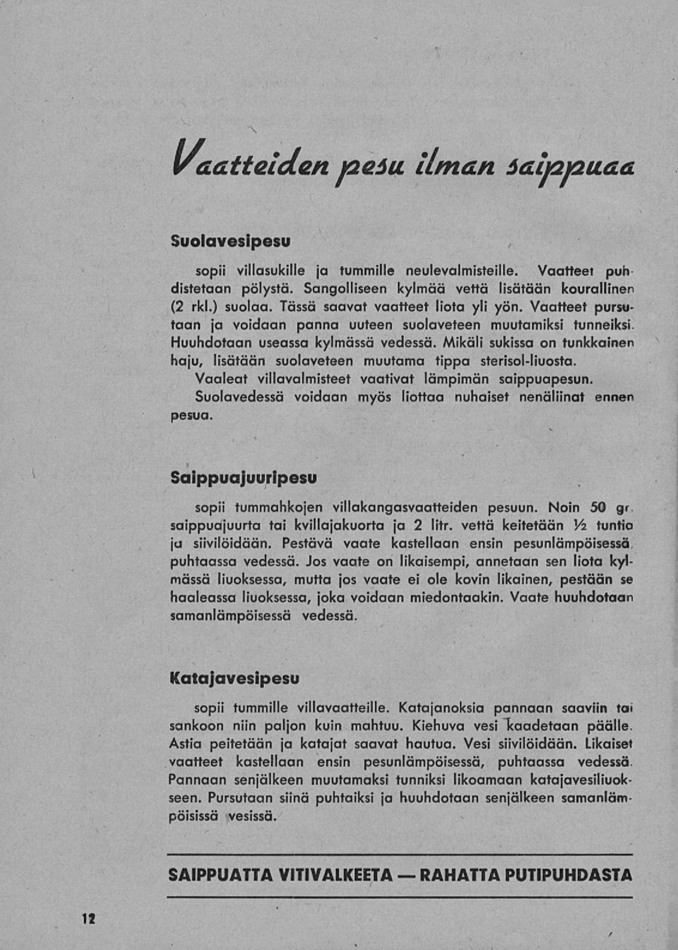 Mikäli sukissa on tunkkainen haju, lisätään suolaveteen muutama tippa sterisol-liuosta. Vaaleat villavalmisteet vaativat lämpimän saippuapesun.