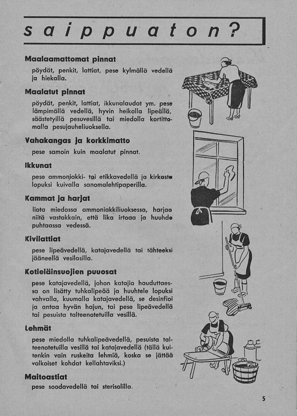Ikkunat pese ammoniakki- tai etikkavedellä ja kirkasta lopuksi kuivalla sanomalehtipaperilla.