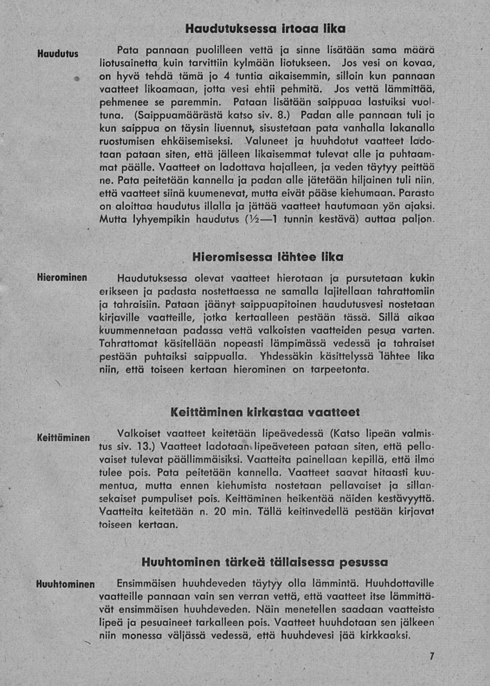 Pataan lisätään saippuaa lastuiksi vuoltuna. (Saippuamäärästä katso siv. 8.) Padan alle pannaan tuli ja kun saippua on täysin liuennut, sisustetaan pata vanhalla lakanalla ruostumisen ehkäisemiseksi.