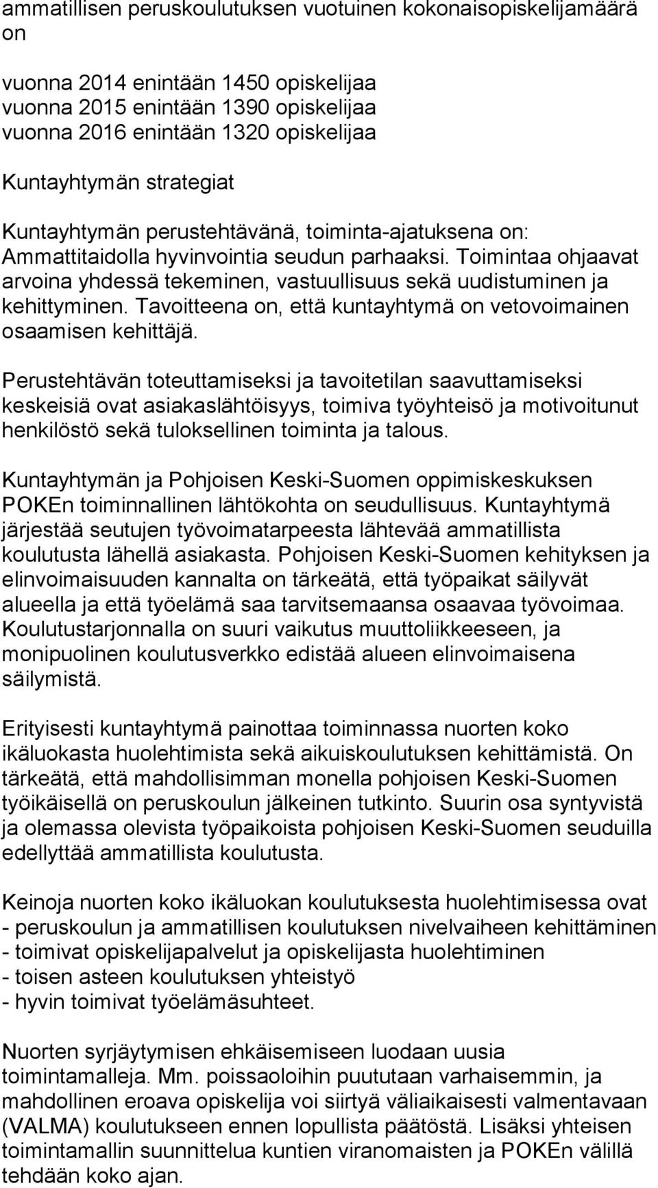 Toimintaa ohjaavat arvoina yhdessä tekeminen, vastuullisuus sekä uudistuminen ja kehittyminen. Tavoitteena on, että kuntayhtymä on vetovoimainen osaamisen kehittäjä.