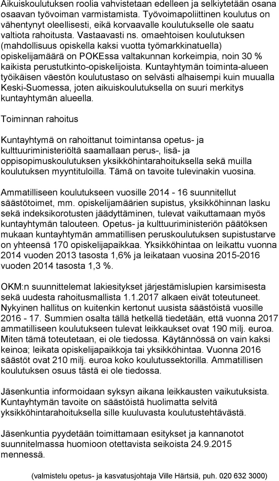 omaehtoisen koulutuksen (mahdollisuus opiskella kaksi vuotta työmarkkinatuella) opiskelijamäärä on POKEssa valtakunnan korkeimpia, noin 30 % kaikista perustutkinto-opiskelijoista.