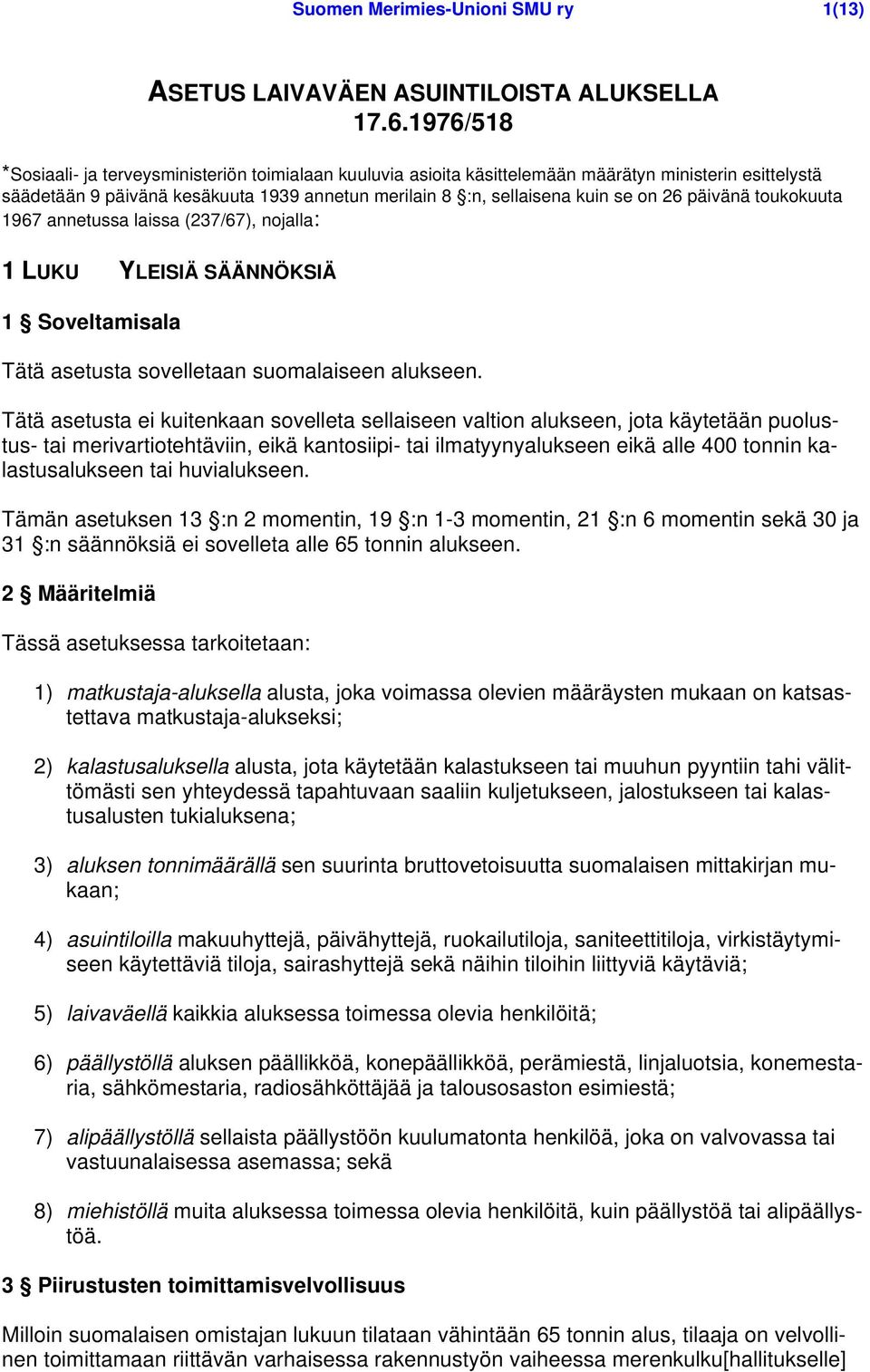 päivänä toukokuuta 1967 annetussa laissa (237/67), nojalla: 1 LUKU YLEISIÄ SÄÄNNÖKSIÄ 1 Soveltamisala Tätä asetusta sovelletaan suomalaiseen alukseen.