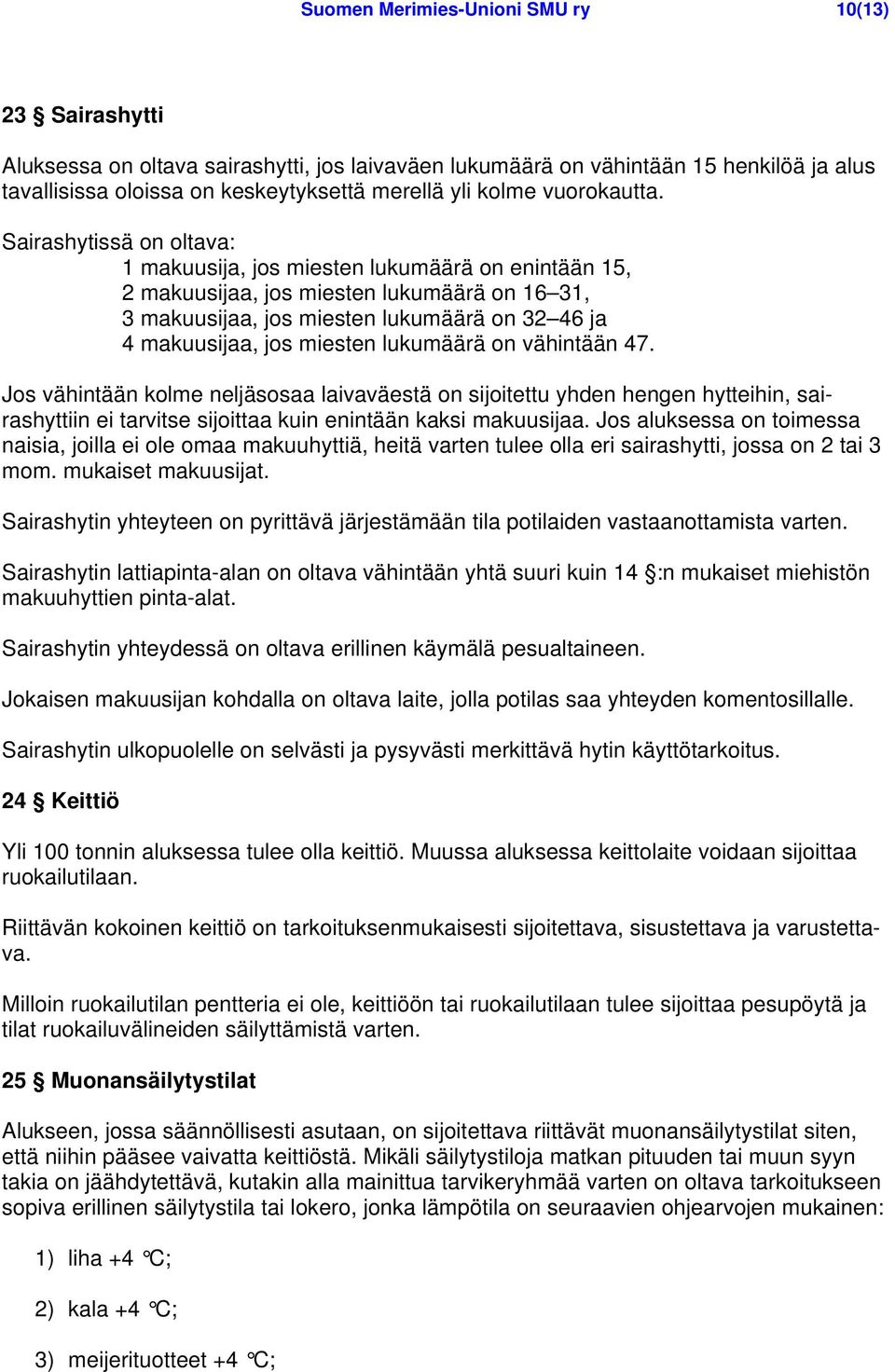 Sairashytissä on oltava: 1 makuusija, jos miesten lukumäärä on enintään 15, 2 makuusijaa, jos miesten lukumäärä on 16 31, 3 makuusijaa, jos miesten lukumäärä on 32 46 ja 4 makuusijaa, jos miesten