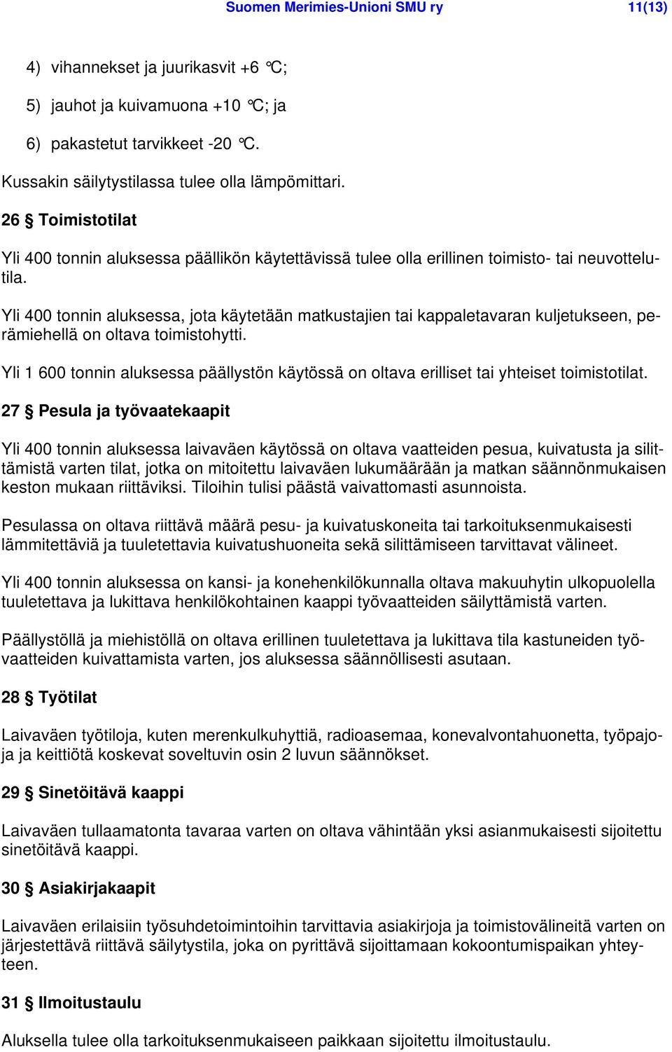 Yli 400 tonnin aluksessa, jota käytetään matkustajien tai kappaletavaran kuljetukseen, perämiehellä on oltava toimistohytti.