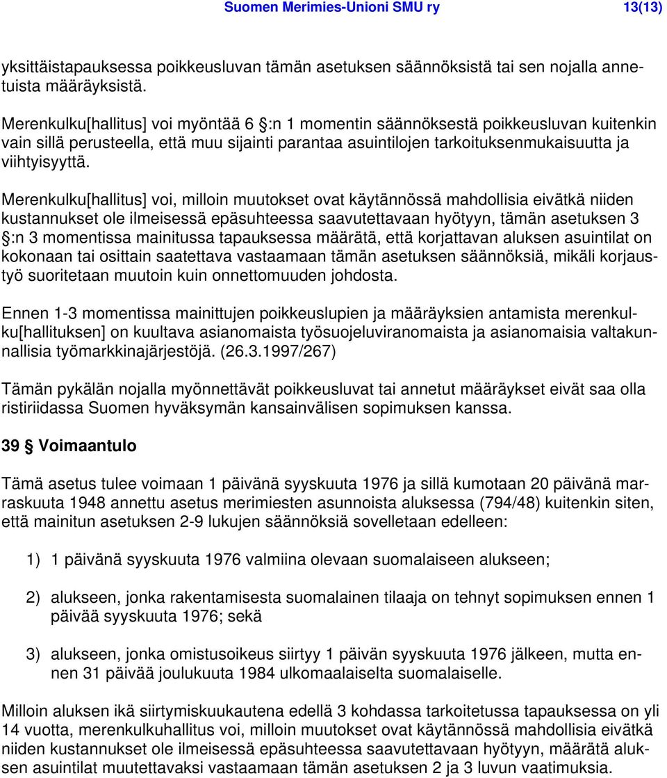 Merenkulku[hallitus] voi, milloin muutokset ovat käytännössä mahdollisia eivätkä niiden kustannukset ole ilmeisessä epäsuhteessa saavutettavaan hyötyyn, tämän asetuksen 3 :n 3 momentissa mainitussa