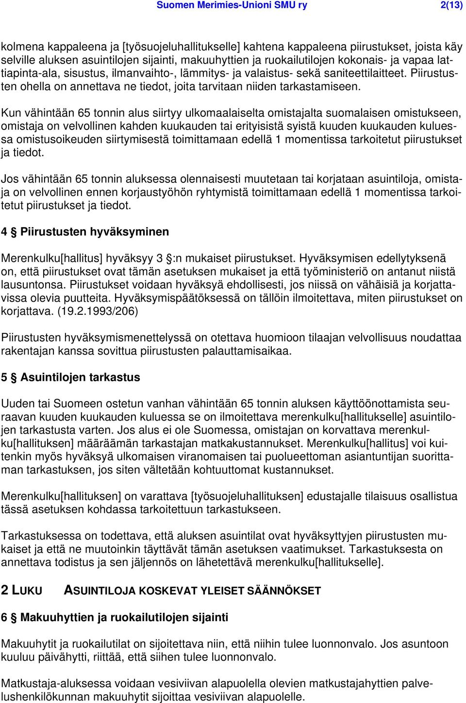 Kun vähintään 65 tonnin alus siirtyy ulkomaalaiselta omistajalta suomalaisen omistukseen, omistaja on velvollinen kahden kuukauden tai erityisistä syistä kuuden kuukauden kuluessa omistusoikeuden