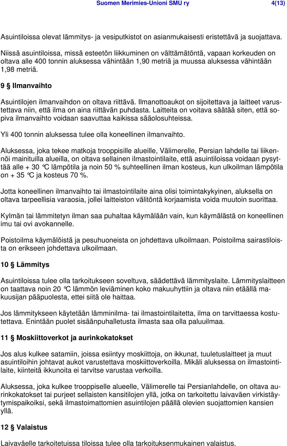 9 Ilmanvaihto Asuintilojen ilmanvaihdon on oltava riittävä. Ilmanottoaukot on sijoitettava ja laitteet varustettava niin, että ilma on aina riittävän puhdasta.