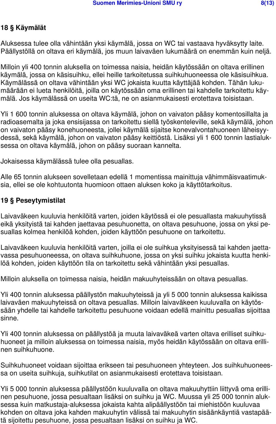 Milloin yli 400 tonnin aluksella on toimessa naisia, heidän käytössään on oltava erillinen käymälä, jossa on käsisuihku, ellei heille tarkoitetussa suihkuhuoneessa ole käsisuihkua.