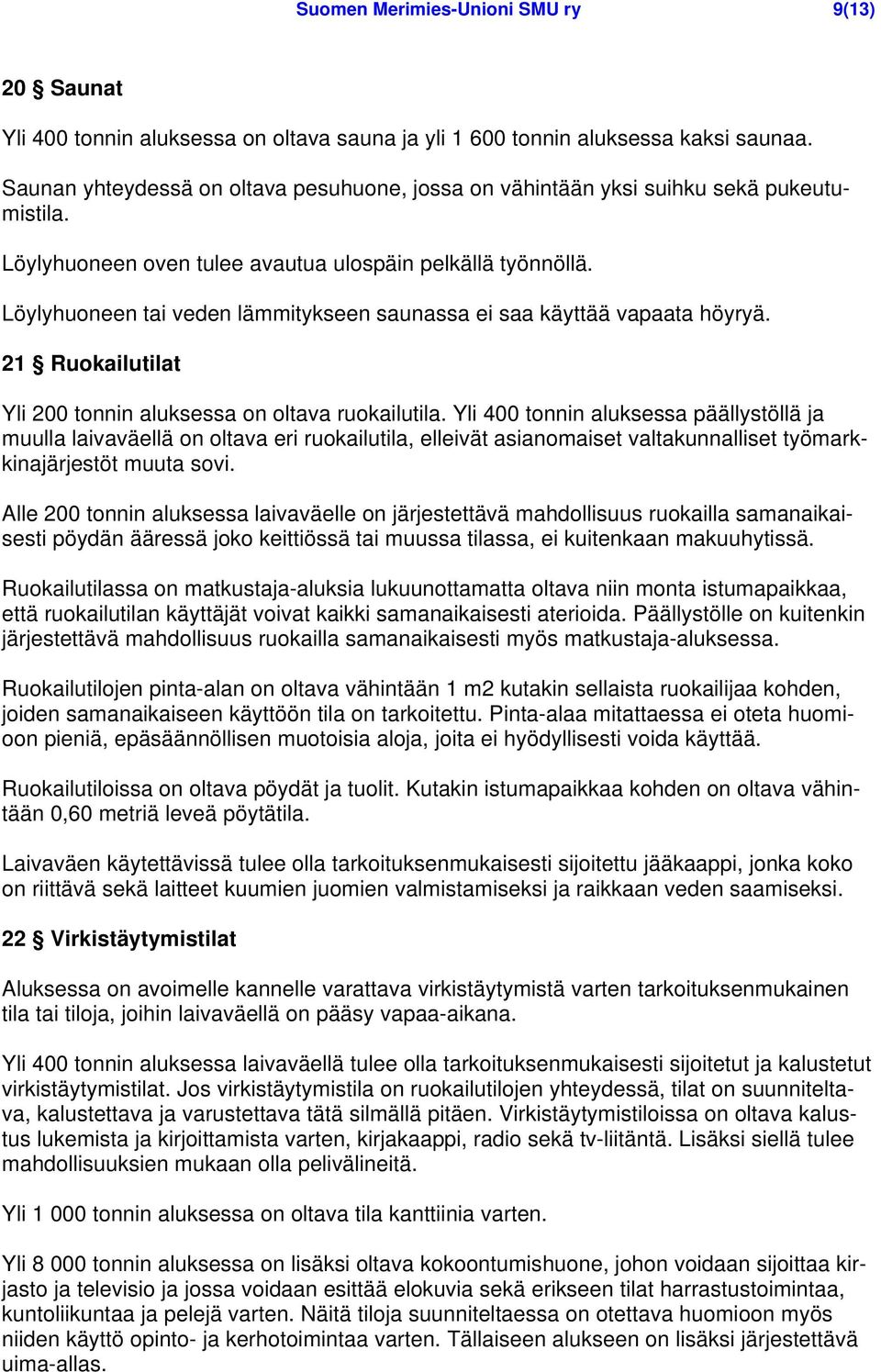 Löylyhuoneen tai veden lämmitykseen saunassa ei saa käyttää vapaata höyryä. 21 Ruokailutilat Yli 200 tonnin aluksessa on oltava ruokailutila.