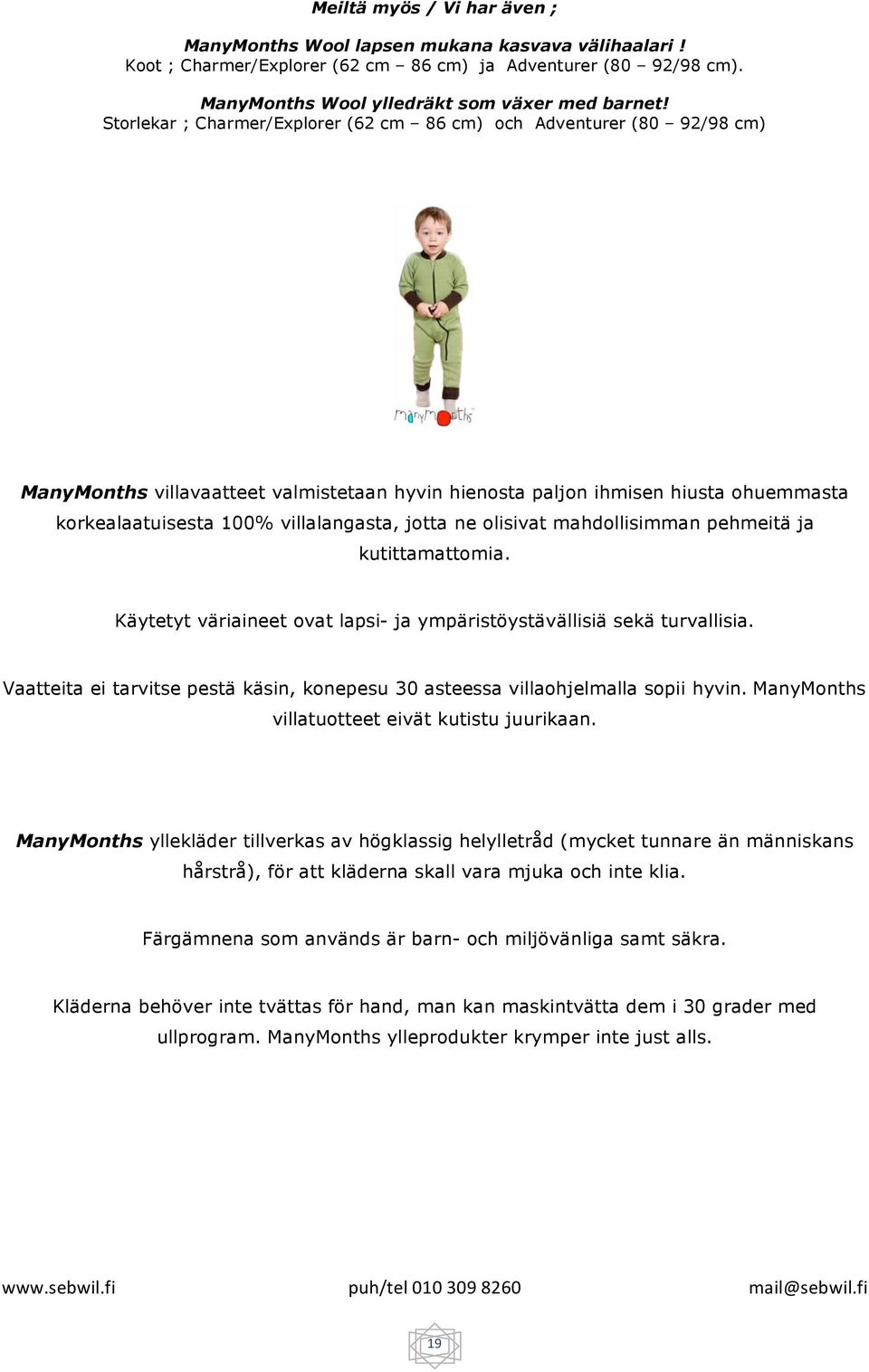 ne olisivat mahdollisimman pehmeitä ja kutittamattomia. Käytetyt väriaineet ovat lapsi- ja ympäristöystävällisiä sekä turvallisia.