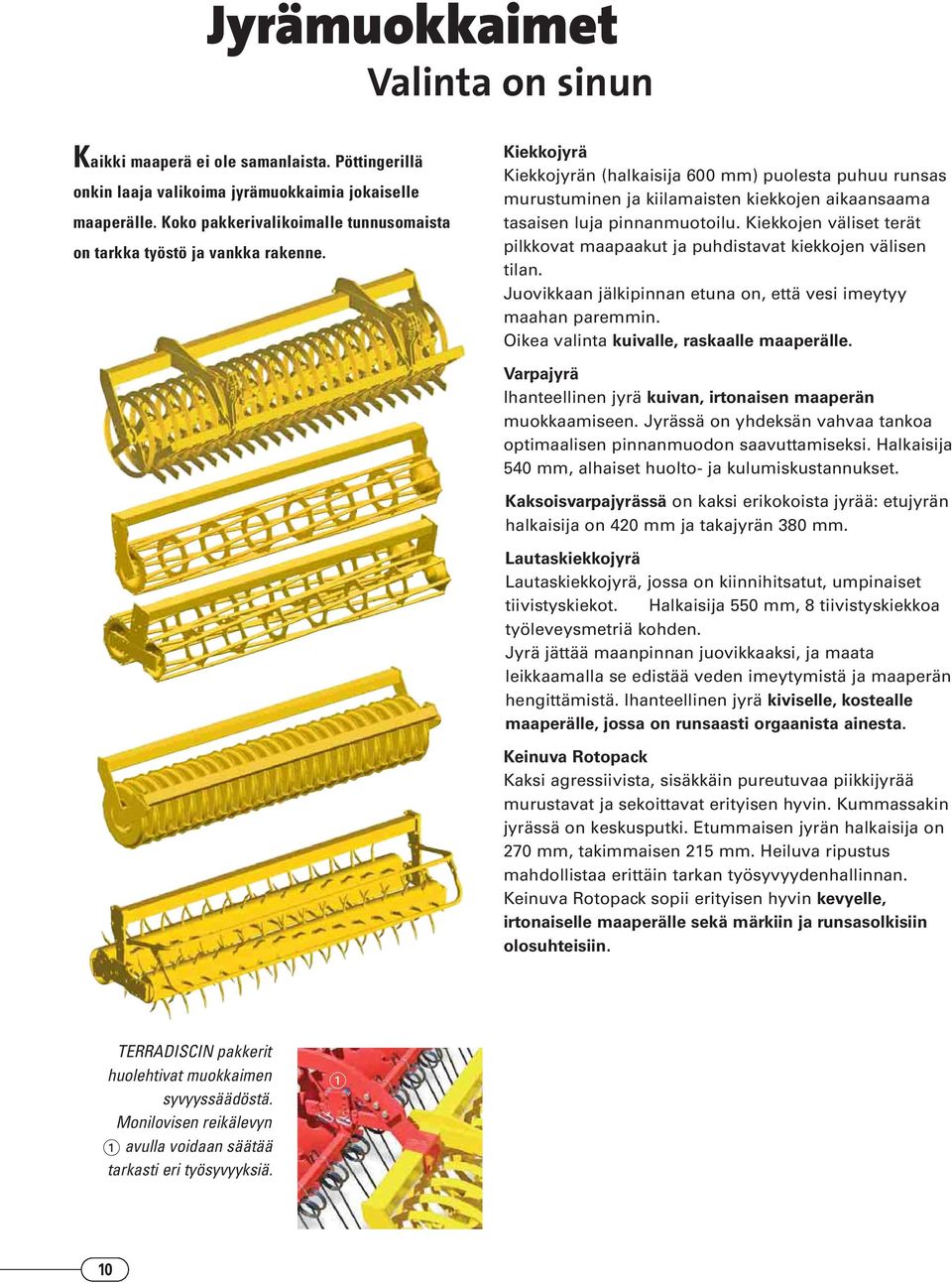 Kiekkojyrä Kiekkojyrän (halkaisija 600 mm) puolesta puhuu runsas murustuminen ja kiilamaisten kiekkojen aikaansaama tasaisen luja pinnanmuotoilu.