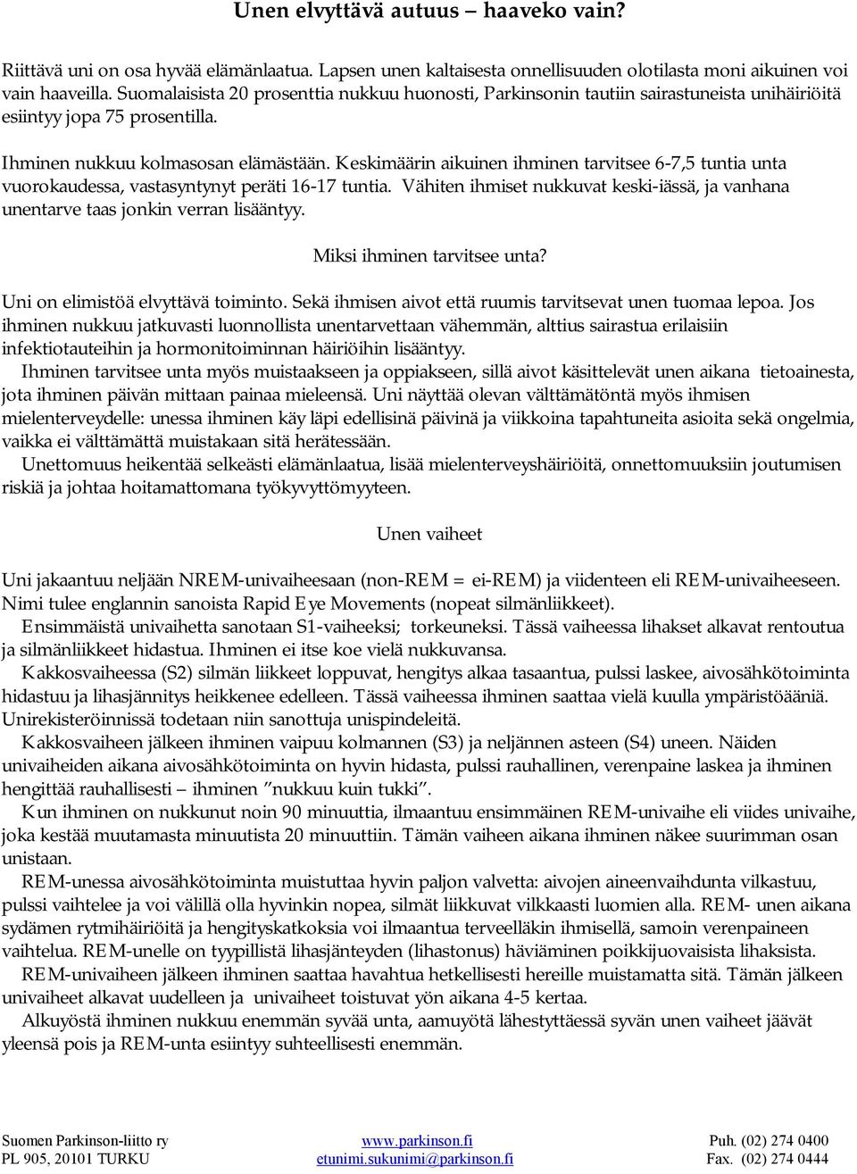 Keskimäärin aikuinen ihminen tarvitsee 6-7,5 tuntia unta vuorokaudessa, vastasyntynyt peräti 16-17 tuntia. Vähiten ihmiset nukkuvat keski-iässä, ja vanhana unentarve taas jonkin verran lisääntyy.