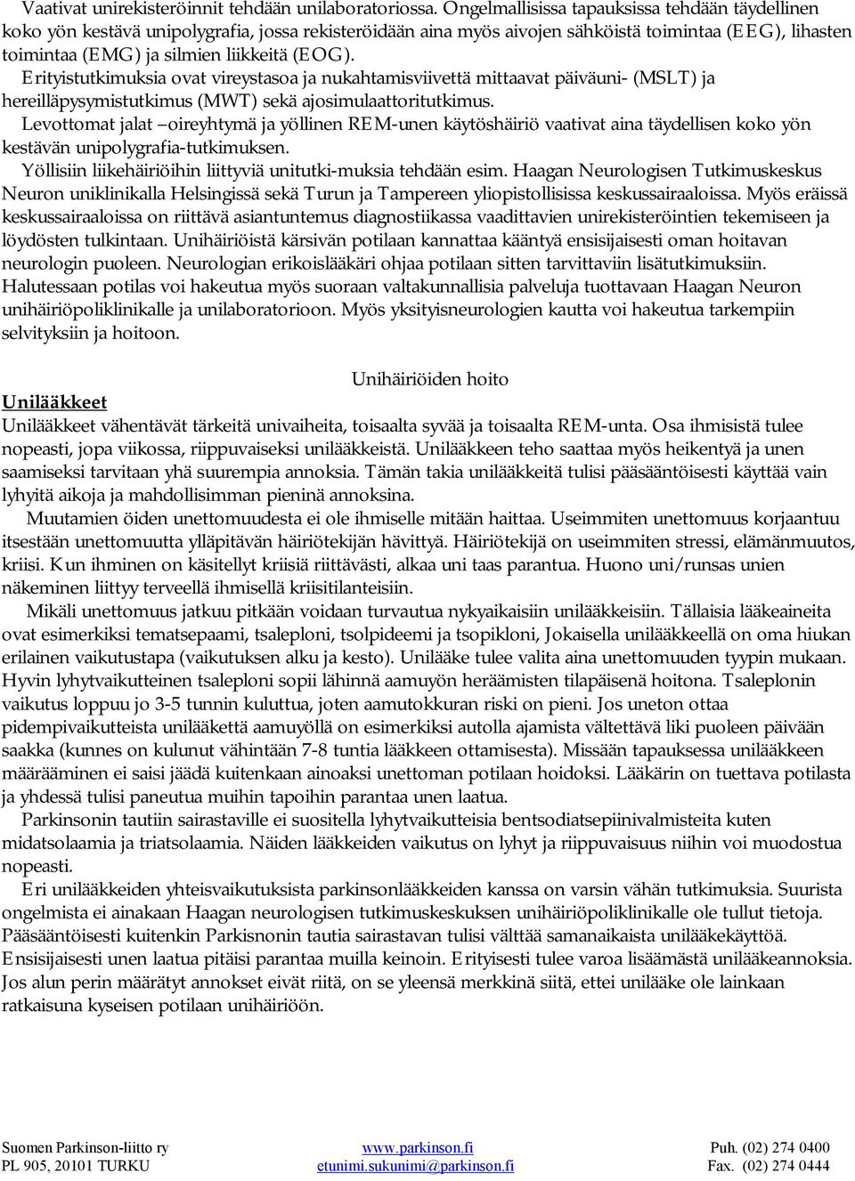 Erityistutkimuksia ovat vireystasoa ja nukahtamisviivettä mittaavat päiväuni- (MSLT) ja hereilläpysymistutkimus (MWT) sekä ajosimulaattoritutkimus.