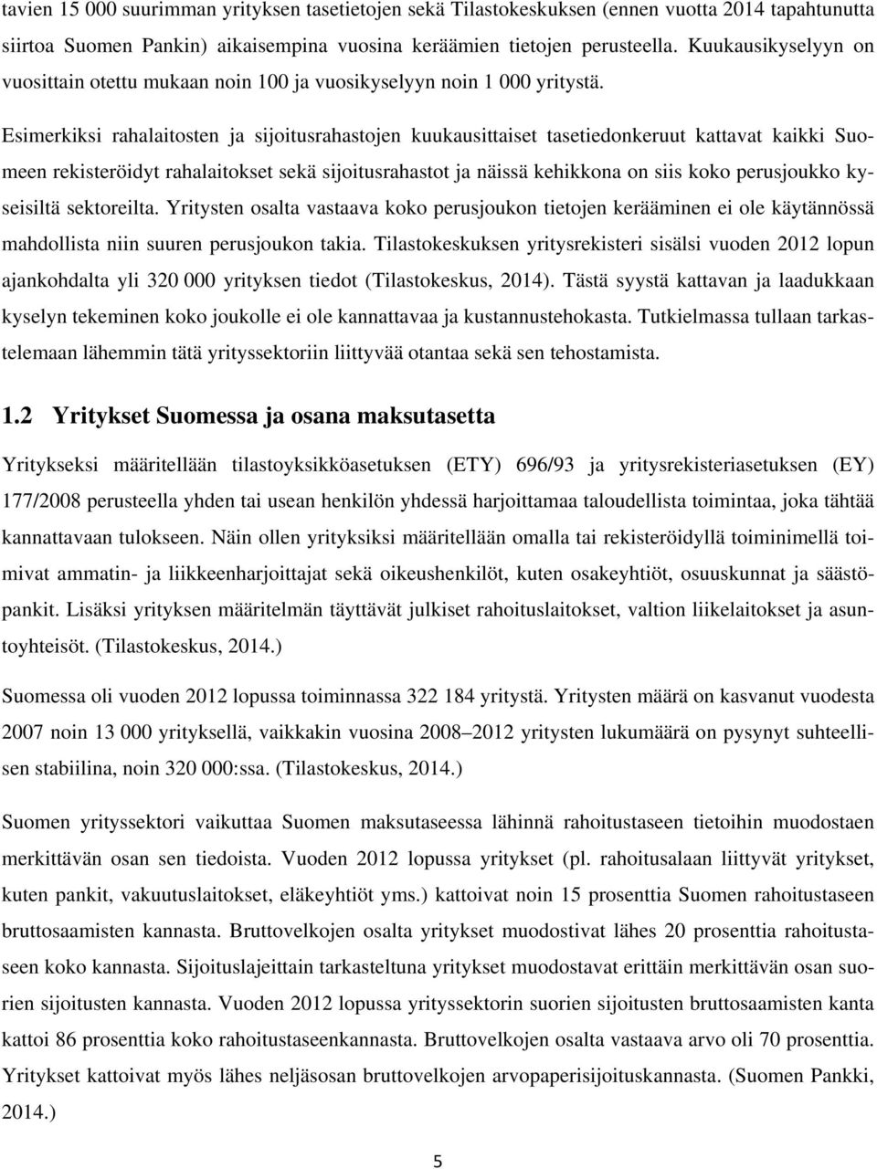 Esimerkiksi rahalaitosten ja sijoitusrahastojen kuukausittaiset tasetiedonkeruut kattavat kaikki Suomeen rekisteröidyt rahalaitokset sekä sijoitusrahastot ja näissä kehikkona on siis koko perusjoukko