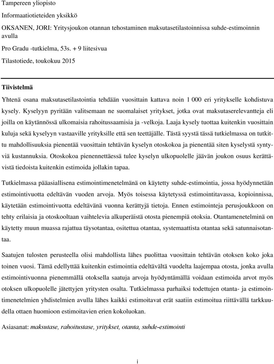 Kyselyyn pyritään valitsemaan ne suomalaiset yritykset, jotka ovat maksutaserelevantteja eli joilla on käytännössä ulkomaisia rahoitussaamisia ja -velkoja.