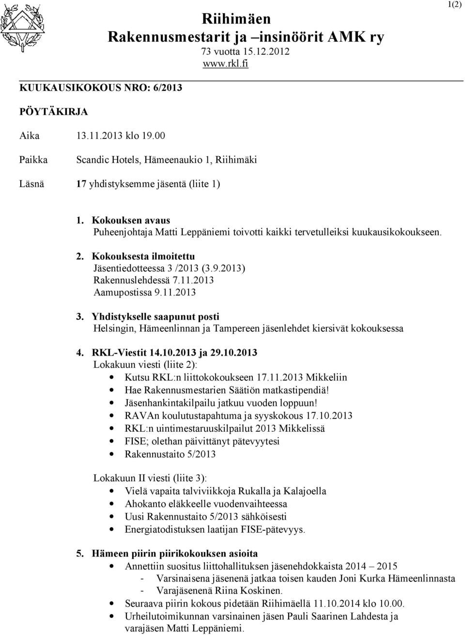Kokouksesta ilmoitettu Jäsentiedotteessa 3 /2013 (3.9.2013) Rakennuslehdessä 7.11.2013 Aamupostissa 9.11.2013 3.