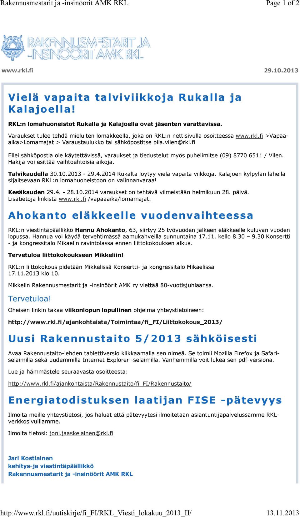 fi >Vapaaaika>Lomamajat > Varaustaulukko tai sähköpostitse piia.vilen@rkl.fi Ellei sähköpostia ole käytettävissä, varaukset ja tiedustelut myös puhelimitse (09) 8770 6511 / Vilen.