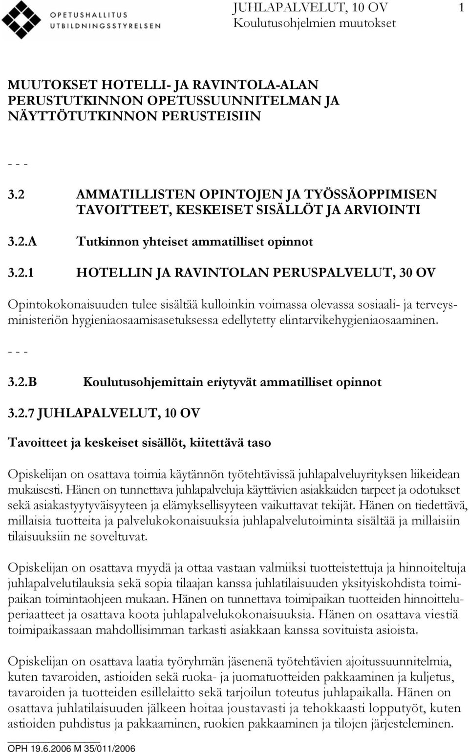 Opintokokonaisuuden tulee sisältää kulloinkin voimassa olevassa sosiaali- ja terveysministeriön hygieniaosaamisasetuksessa edellytetty elintarvikehygieniaosaaminen. - - - 3.2.