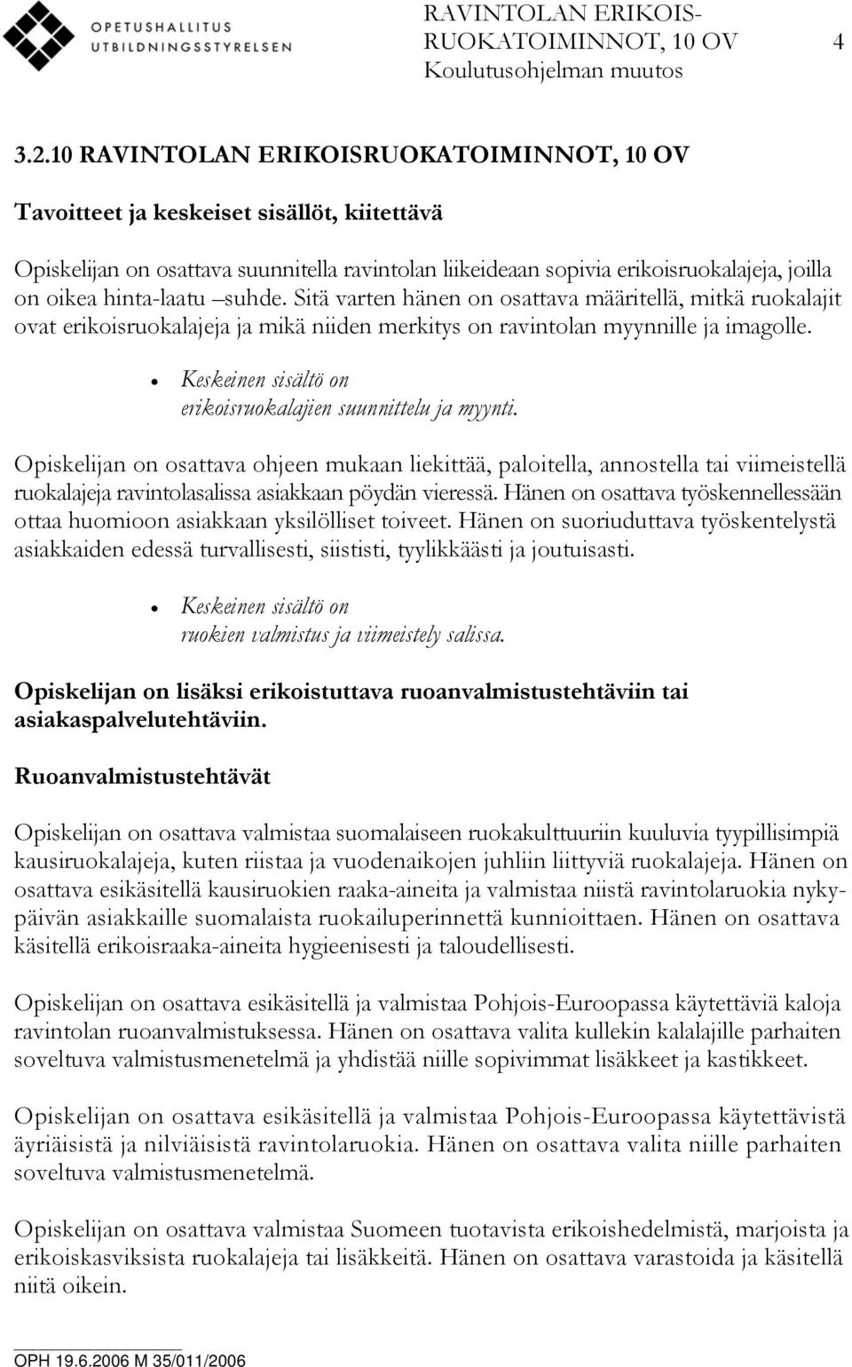 Sitä varten hänen on osattava määritellä, mitkä ruokalajit ovat erikoisruokalajeja ja mikä niiden merkitys on ravintolan myynnille ja imagolle. erikoisruokalajien suunnittelu ja myynti.