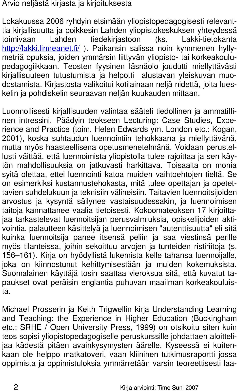 Teosten fyysinen läsnäolo joudutti miellyttävästi kirjallisuuteen tutustumista ja helpotti alustavan yleiskuvan muodostamista.