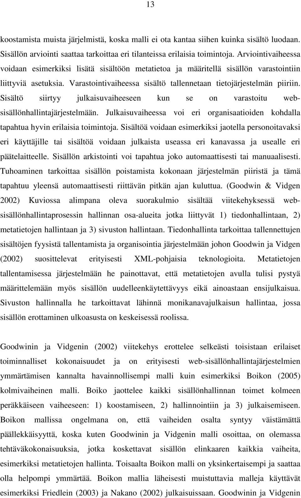 Sisältö siirtyy julkaisuvaiheeseen kun se on varastoitu websisällönhallintajärjestelmään. Julkaisuvaiheessa voi eri organisaatioiden kohdalla tapahtua hyvin erilaisia toimintoja.