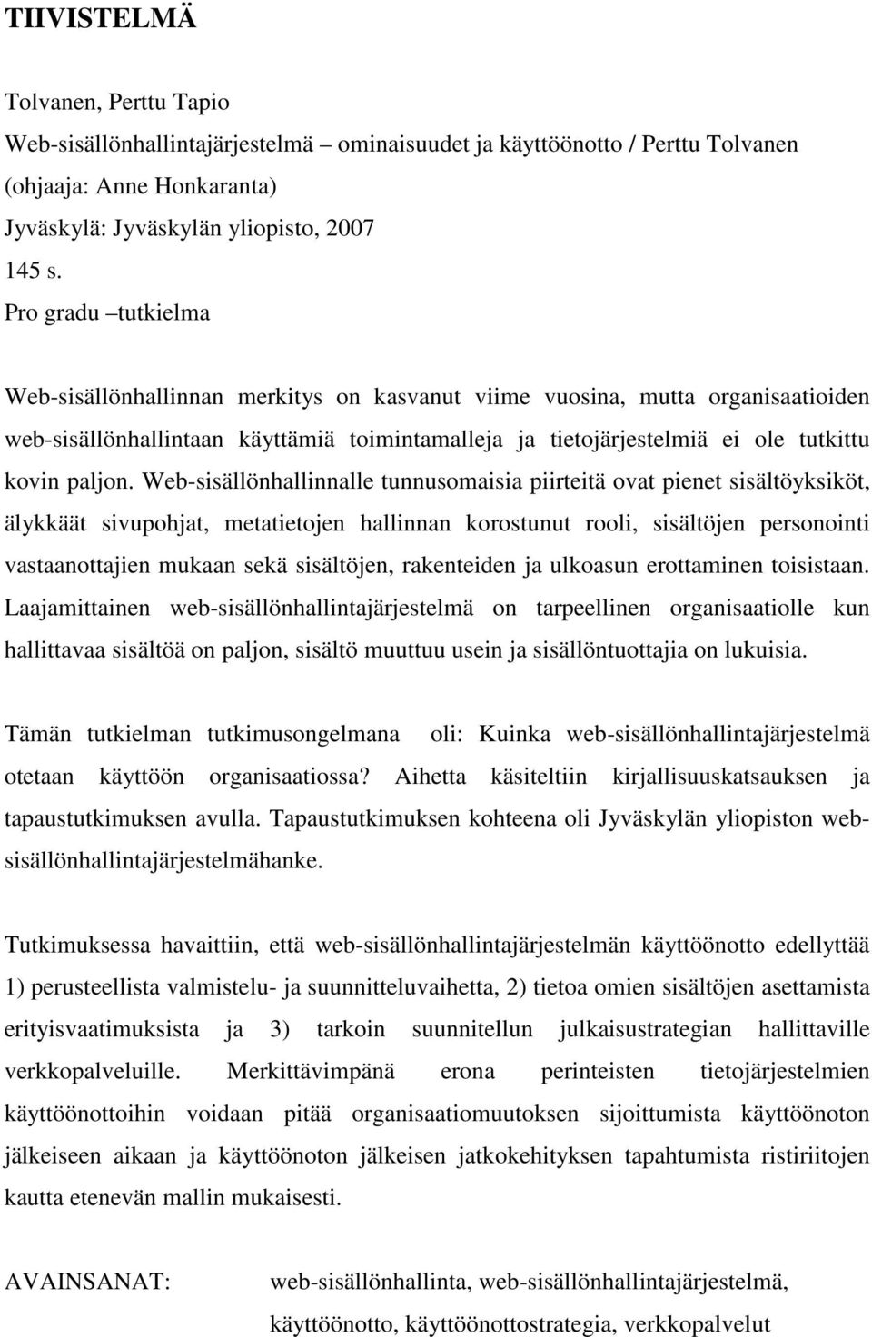 Web-sisällönhallinnalle tunnusomaisia piirteitä ovat pienet sisältöyksiköt, älykkäät sivupohjat, metatietojen hallinnan korostunut rooli, sisältöjen personointi vastaanottajien mukaan sekä