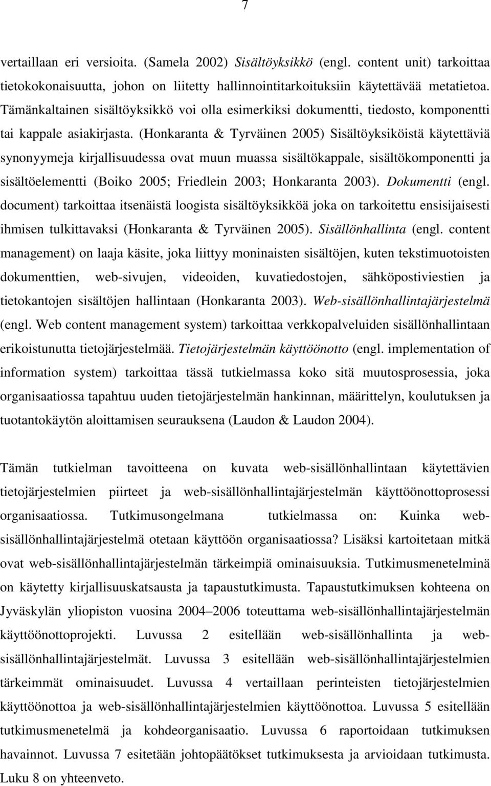 (Honkaranta & Tyrväinen 2005) Sisältöyksiköistä käytettäviä synonyymeja kirjallisuudessa ovat muun muassa sisältökappale, sisältökomponentti ja sisältöelementti (Boiko 2005; Friedlein 2003;