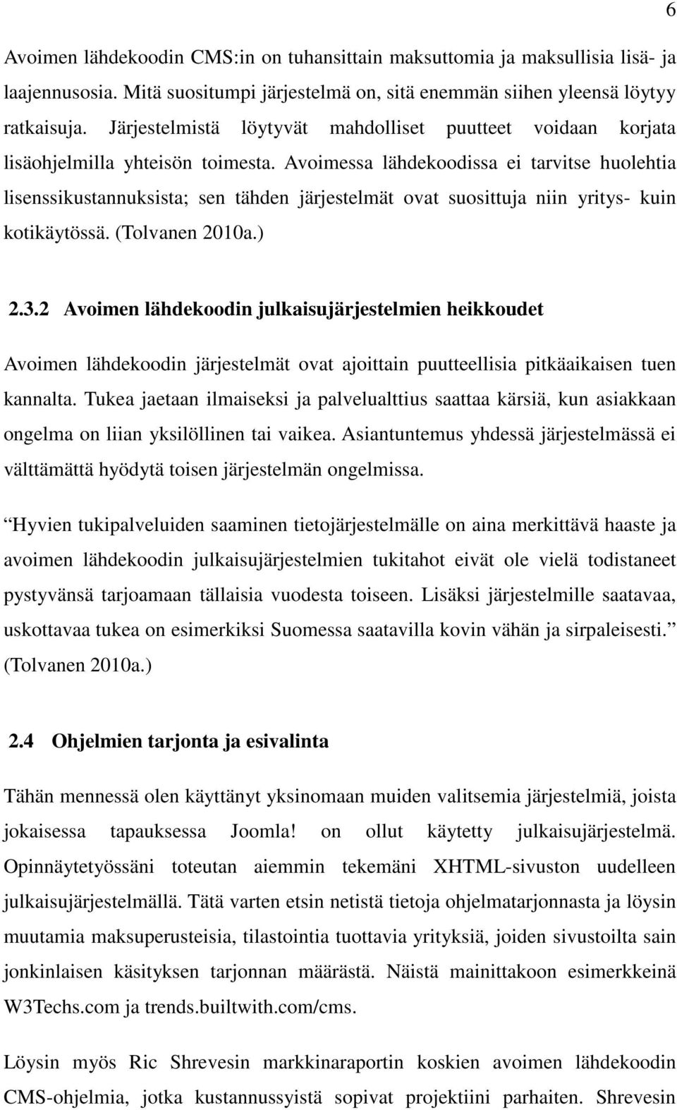 Avoimessa lähdekoodissa ei tarvitse huolehtia lisenssikustannuksista; sen tähden järjestelmät ovat suosittuja niin yritys- kuin kotikäytössä. (Tolvanen 2010a.) 2.3.