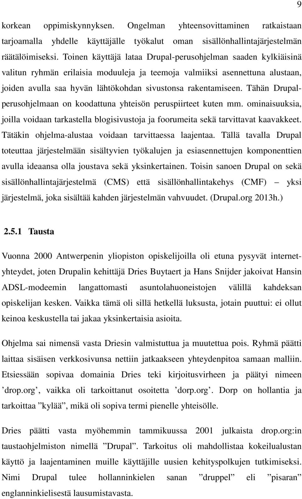 rakentamiseen. Tähän Drupalperusohjelmaan on koodattuna yhteisön peruspiirteet kuten mm. ominaisuuksia, joilla voidaan tarkastella blogisivustoja ja foorumeita sekä tarvittavat kaavakkeet.