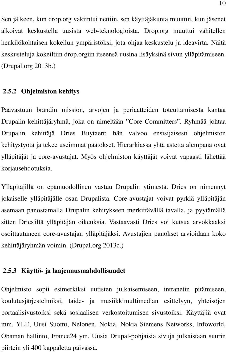 org 2013b.) 2.5.2 Ohjelmiston kehitys Päävastuun brändin mission, arvojen ja periaatteiden toteuttamisesta kantaa Drupalin kehittäjäryhmä, joka on nimeltään Core Committers.