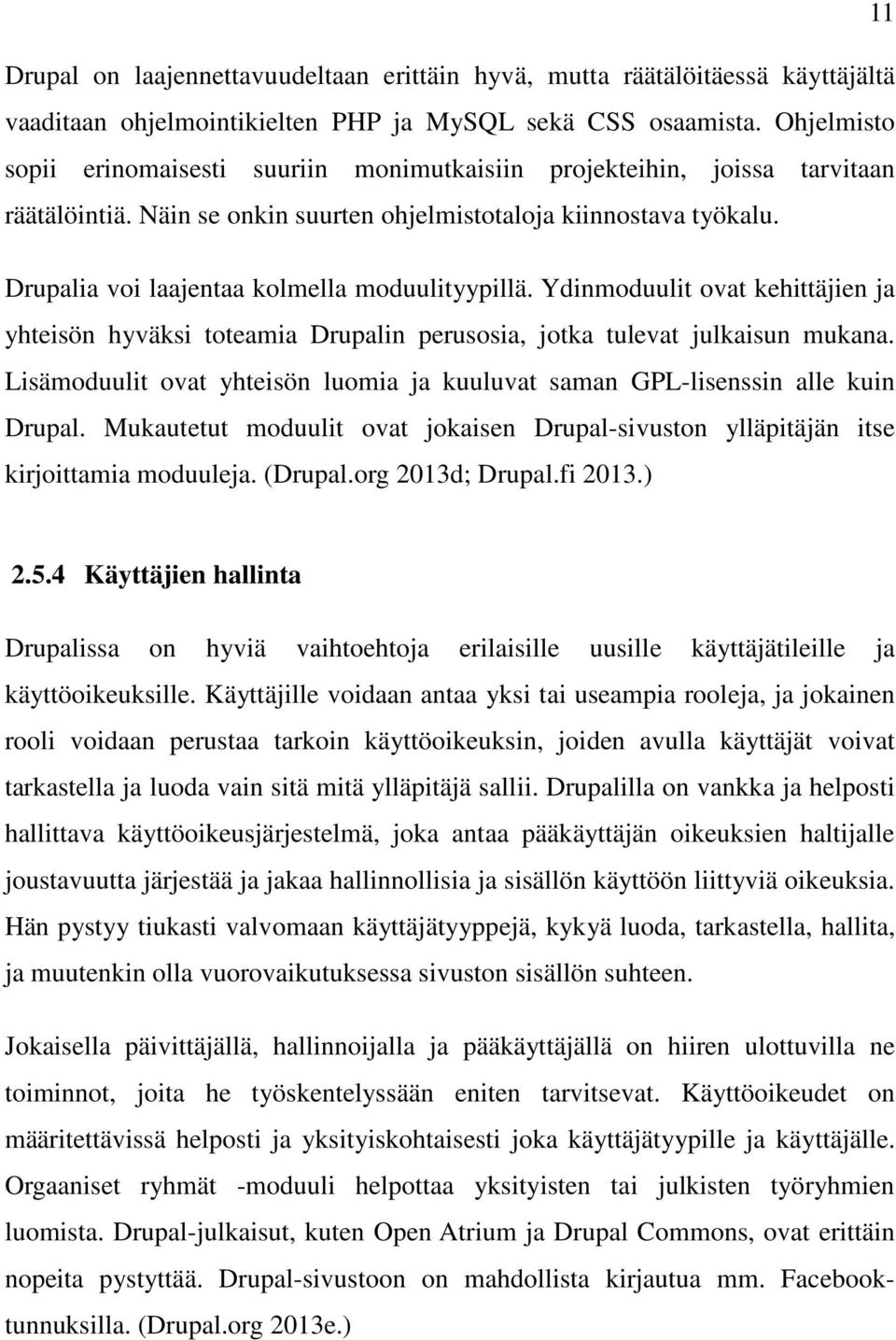 Drupalia voi laajentaa kolmella moduulityypillä. Ydinmoduulit ovat kehittäjien ja yhteisön hyväksi toteamia Drupalin perusosia, jotka tulevat julkaisun mukana.