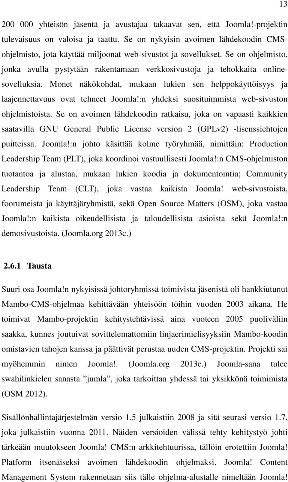 Se on ohjelmisto, jonka avulla pystytään rakentamaan verkkosivustoja ja tehokkaita onlinesovelluksia. Monet näkökohdat, mukaan lukien sen helppokäyttöisyys ja laajennettavuus ovat tehneet Joomla!