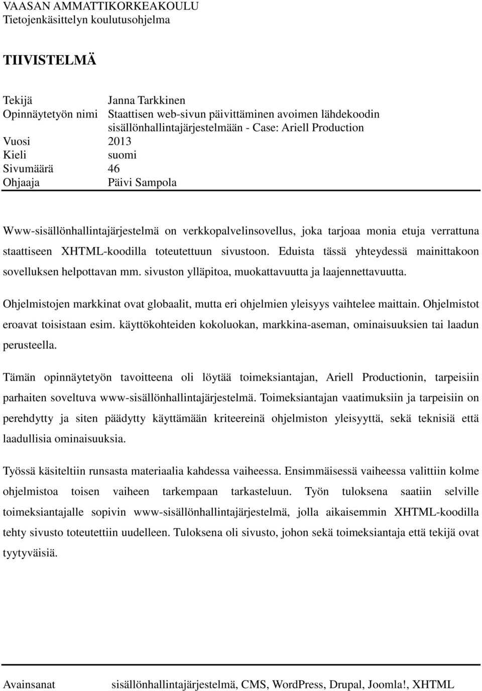 XHTML-koodilla toteutettuun sivustoon. Eduista tässä yhteydessä mainittakoon sovelluksen helpottavan mm. sivuston ylläpitoa, muokattavuutta ja laajennettavuutta.