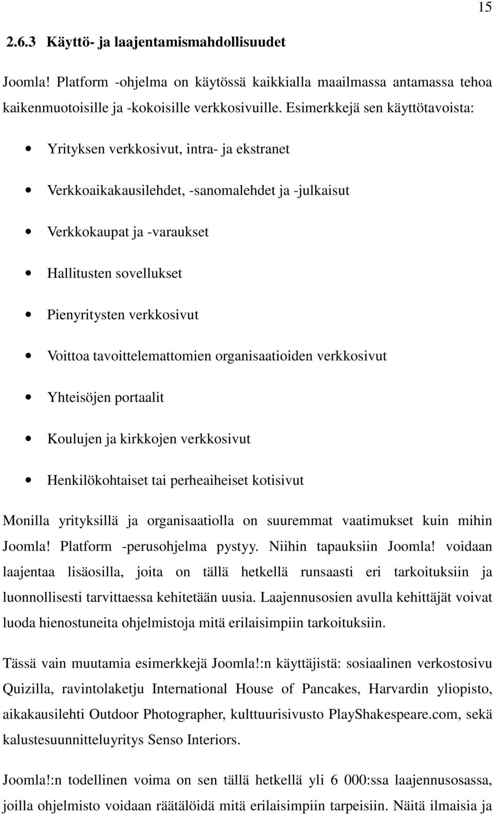 verkkosivut Voittoa tavoittelemattomien organisaatioiden verkkosivut Yhteisöjen portaalit Koulujen ja kirkkojen verkkosivut Henkilökohtaiset tai perheaiheiset kotisivut Monilla yrityksillä ja