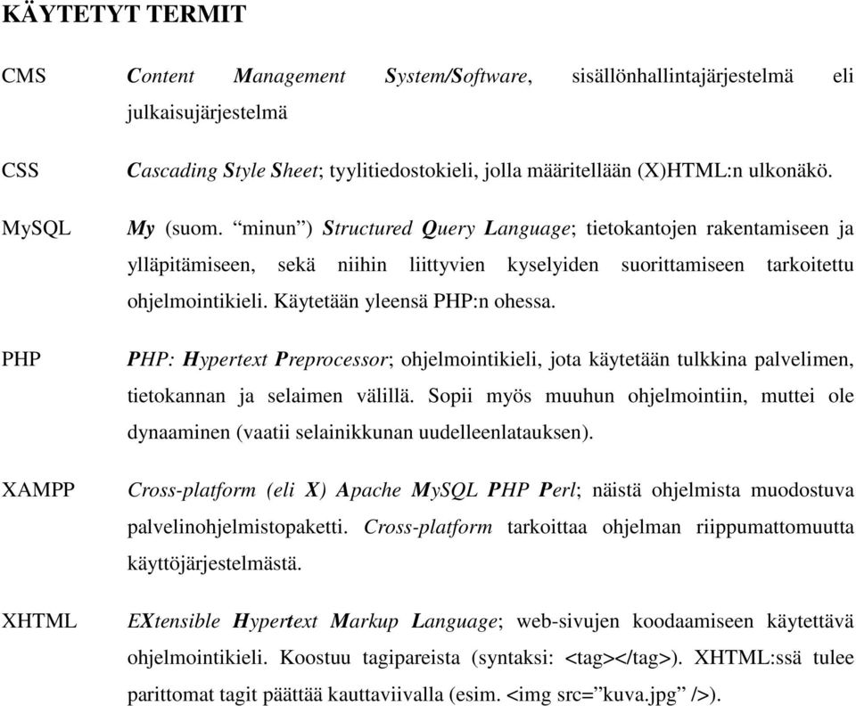 Käytetään yleensä PHP:n ohessa. PHP: Hypertext Preprocessor; ohjelmointikieli, jota käytetään tulkkina palvelimen, tietokannan ja selaimen välillä.