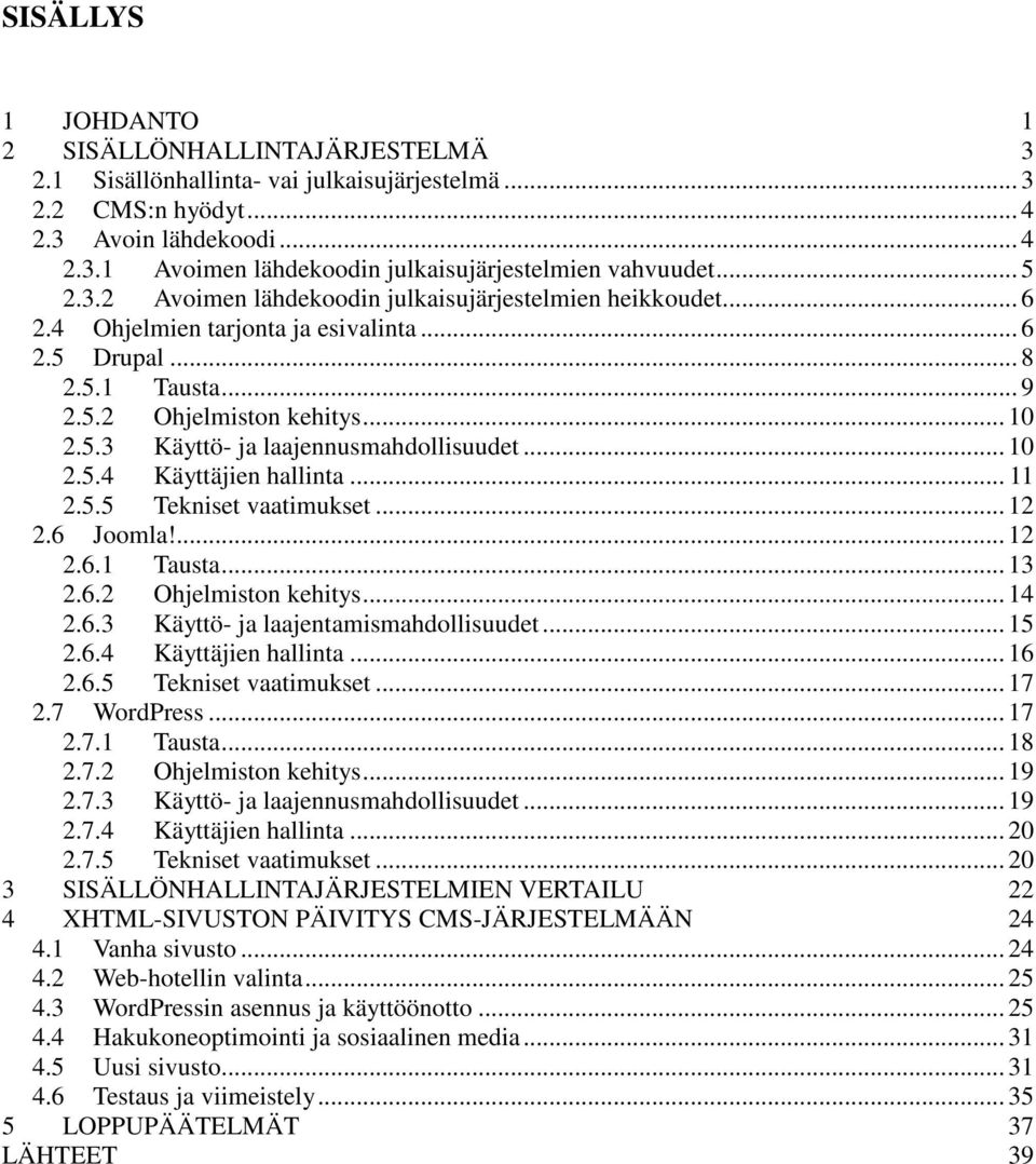 .. 10 2.5.4 Käyttäjien hallinta... 11 2.5.5 Tekniset vaatimukset... 12 2.6 Joomla!... 12 2.6.1 Tausta... 13 2.6.2 Ohjelmiston kehitys... 14 2.6.3 Käyttö- ja laajentamismahdollisuudet... 15 2.6.4 Käyttäjien hallinta... 16 2.