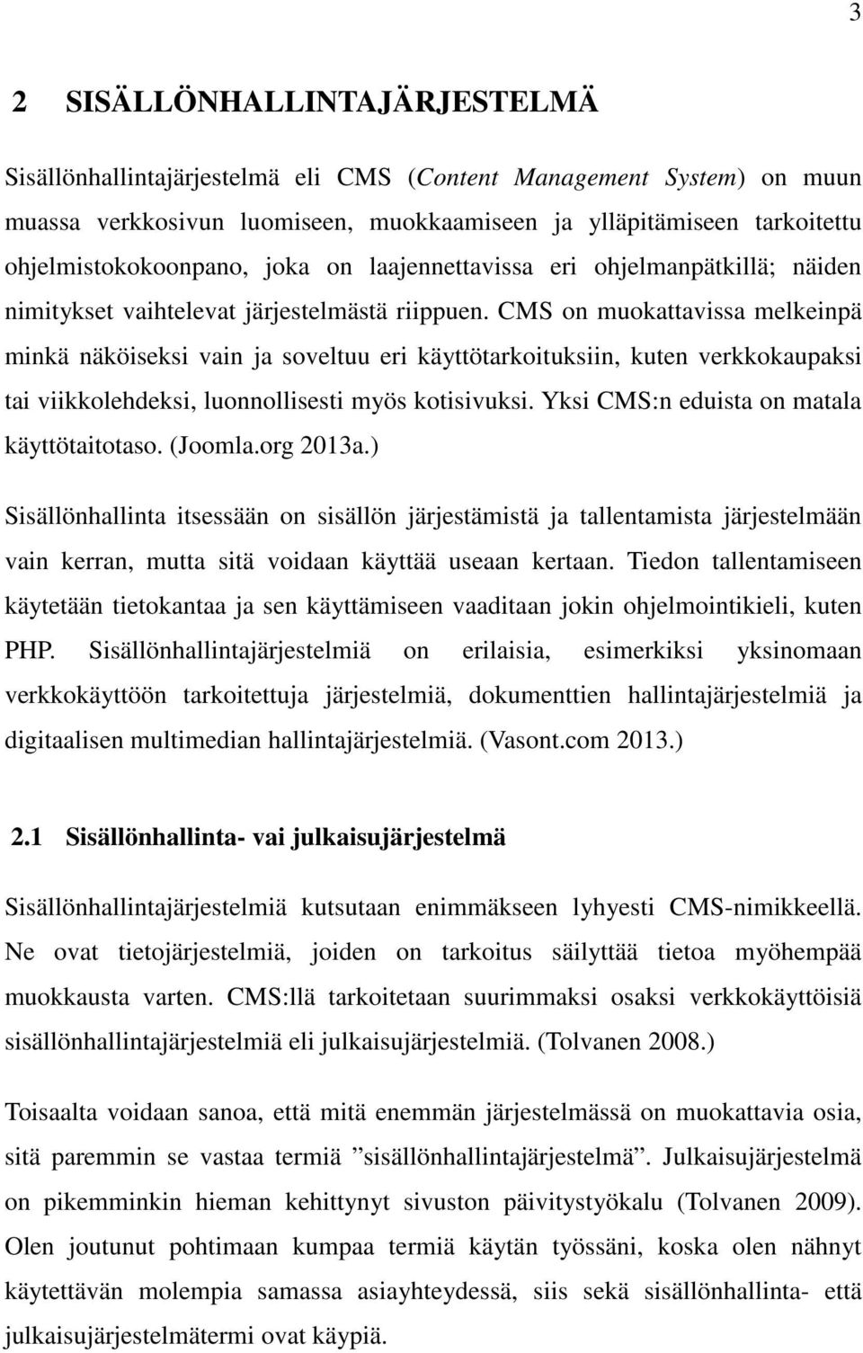 CMS on muokattavissa melkeinpä minkä näköiseksi vain ja soveltuu eri käyttötarkoituksiin, kuten verkkokaupaksi tai viikkolehdeksi, luonnollisesti myös kotisivuksi.