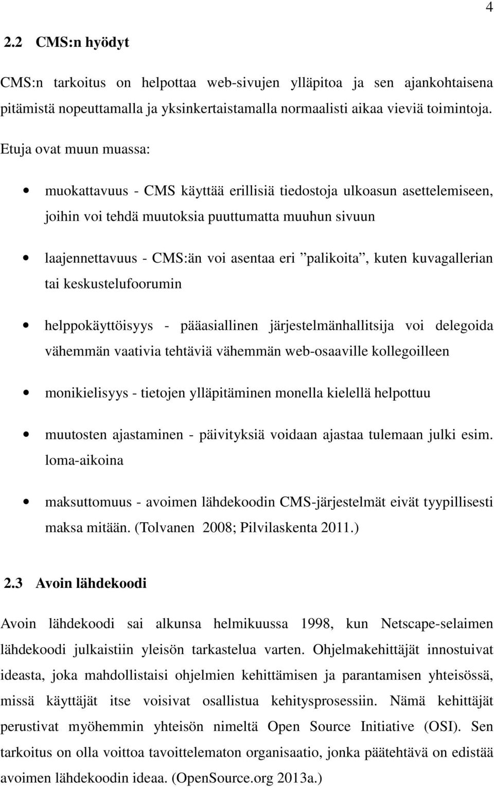 palikoita, kuten kuvagallerian tai keskustelufoorumin helppokäyttöisyys - pääasiallinen järjestelmänhallitsija voi delegoida vähemmän vaativia tehtäviä vähemmän web-osaaville kollegoilleen