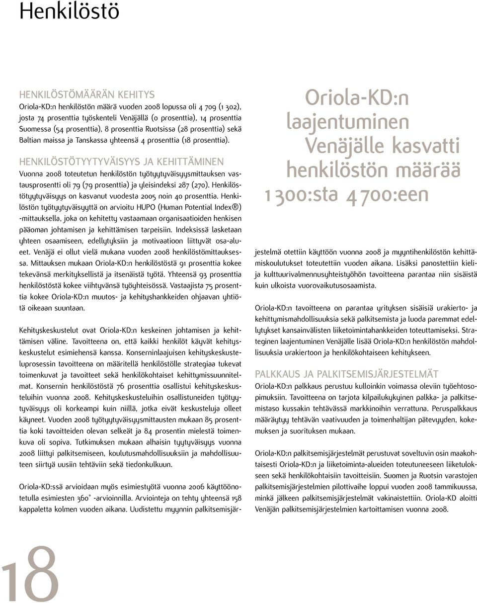 HENKILÖSTÖTYYTYVÄISYYS JA KEHITTÄMINEN Vuonna 2008 toteutetun henkilöstön työtyytyväisyysmittauksen vastausprosentti oli 79 (79 prosenttia) ja yleisindeksi 287 (270).