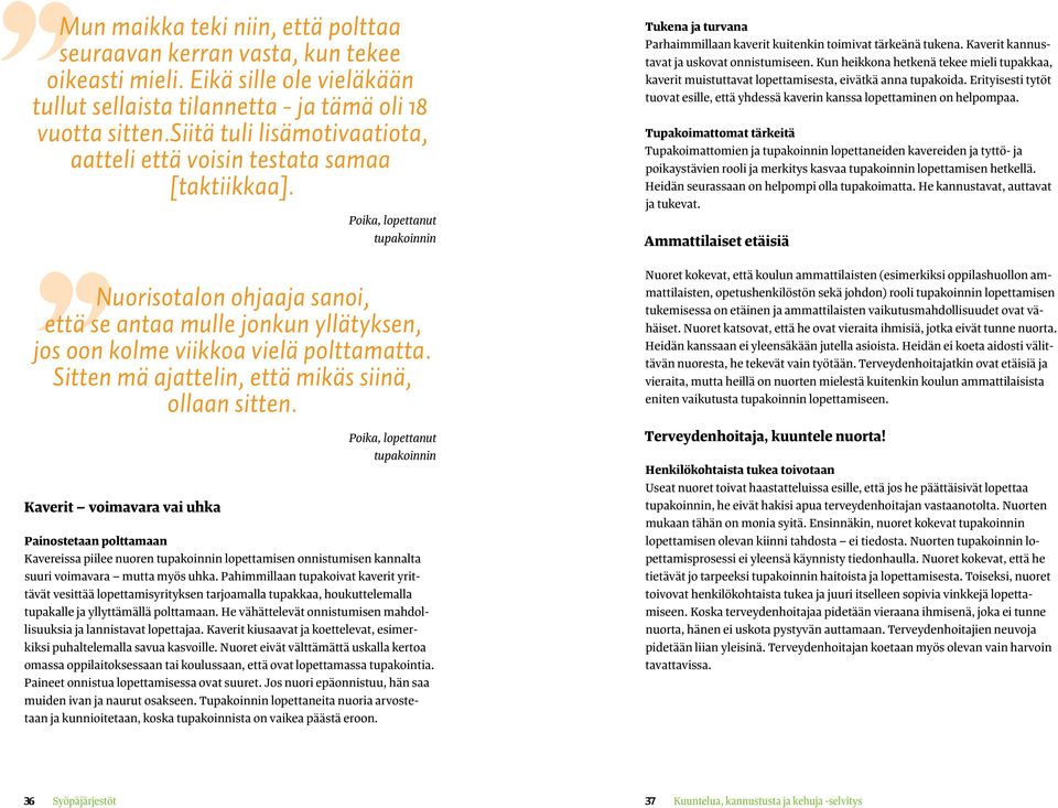 Poika, lopettanut tupakoinnin Nuorisotalon ohjaaja sanoi, että se antaa mulle jonkun yllätyksen, jos oon kolme viikkoa vielä polttamatta. Sitten mä ajattelin, että mikäs siinä, ollaan sitten.