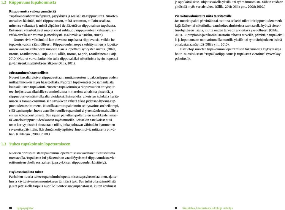 Erityisesti yläasteikäiset nuoret eivät suhtaudu riippuvuuteen vakavasti, eivätkä oivalla sen voimaa ja merkitystä. (Salomäki & Tuisku, 2009.