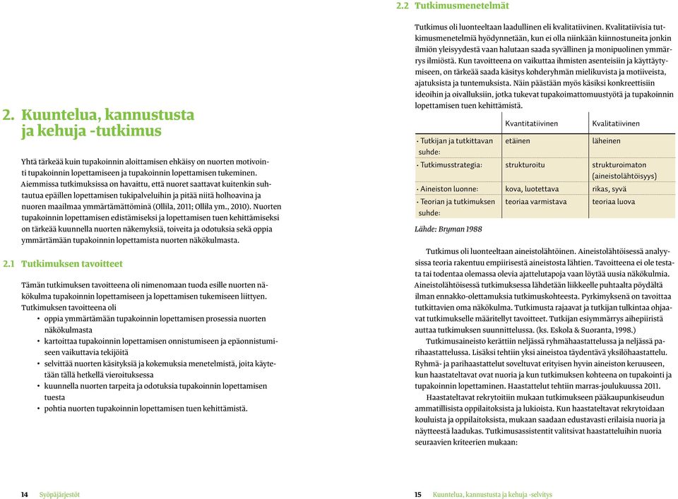 Aiemmissa tutkimuksissa on havaittu, että nuoret saattavat kuitenkin suhtautua epäillen lopettamisen tukipalveluihin ja pitää niitä holhoavina ja nuoren maailmaa ymmärtämättöminä (Ollila, 2011;