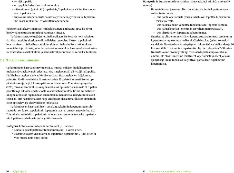 Rekrytoitavilta kysyttiin myös, minkälaista tietoa, tukea tai apua he olivat hyödyntäneet tupakoinnin lopettamiseen liittyen. Tutkimushaastattelut järjestettiin ilta-aikaan.