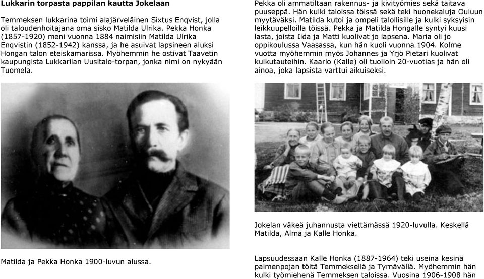 Myöhemmin he ostivat Taavetin kaupungista Lukkarilan Uusitalo-torpan, jonka nimi on nykyään Tuomela. Pekka oli ammatiltaan rakennus- ja kivityömies sekä taitava puuseppä.